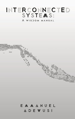 Interconnected Systems: A Wisdom Manual by Adewusi, Emmanuel