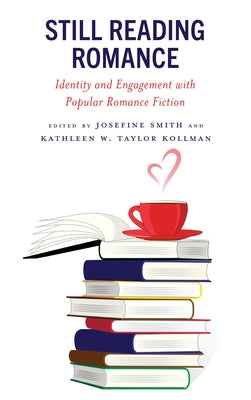Still Reading Romance: Identity and Engagement with Popular Romance Fiction by Smith, Josefine