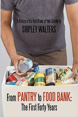 From Pantry to Food Bank: The First Forty Years: A History of the Food Bank of Yolo County by Walters, Shipley