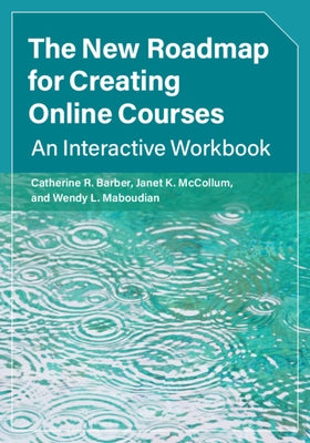 The New Roadmap for Creating Online Courses: An Interactive Workbook by Barber, Catherine R.