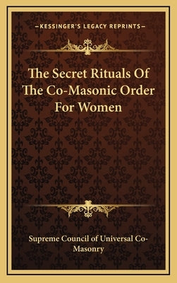 The Secret Rituals of the Co-Masonic Order for Women by Supreme Council of Universal Co-Masonry
