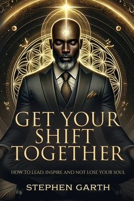 Get Your Shift Together by Garth, Stephen Anthony