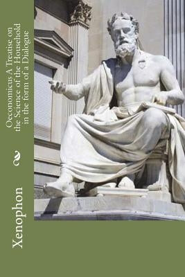 Oeconomicus A Treatise on the Science of the Household in the form of a Dialogue by Xenophon