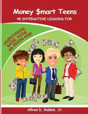 Money $mart Teens: 48 Interactive Lessons for Understanding, Making, Saving, and Spending Money by Riddick, Alfred D., Jr.