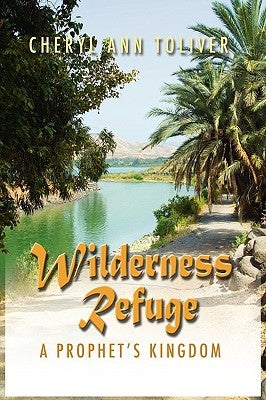 Wilderness Refuge: A Prophet's Kingdom by Toliver, Cheryl Ann