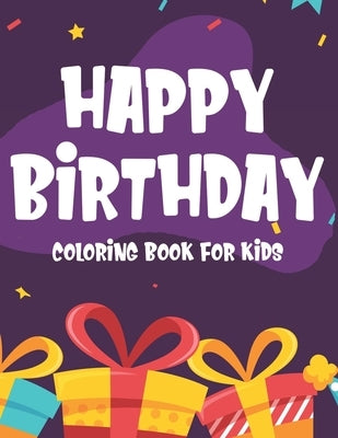 Happy Birthday Coloring Book For Kids: Childrens Birthday Coloring Pages, Illustrations Of Cakes, Balloons, Party Hats, And More To Color by Forever, Fun