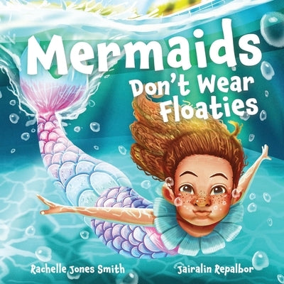 Mermaids Don't Wear Floaties by Jones Smith, Rachelle