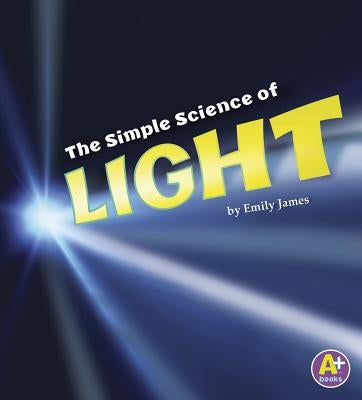 The Simple Science of Light by James, Emily