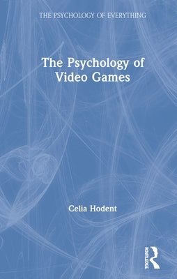 The Psychology of Video Games by Hodent, Celia