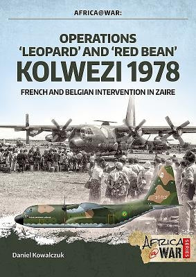 Operations 'Leopard' and 'Red Bean' Kolwezi 1978: French and Belgian Intervention in Zaire by Kowalczuk, Daniel
