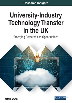 University-Industry Technology Transfer in the UK: Emerging Research and Opportunities by Wynn, Martin