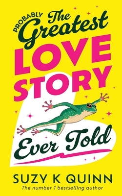 (Probably) The Greatest Love Story Ever Told: The life-affirming, miraculous book everyone is talking about by Quinn, Suzy K.