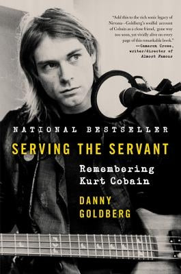 Serving the Servant: Remembering Kurt Cobain by Goldberg, Danny