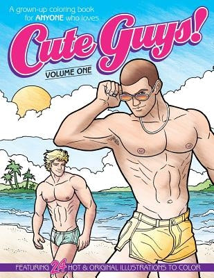 Cute Guys! Coloring Book-Volume One: A grown-up coloring book for ANYONE who loves cute guys! by Garcia, Russell