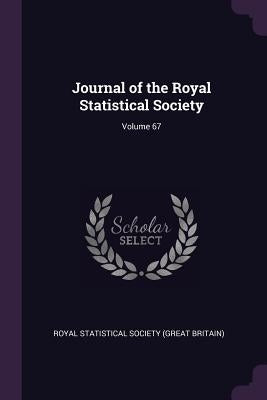Journal of the Royal Statistical Society; Volume 67 by Royal Statistical Society (Great Britain
