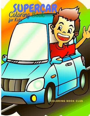 Supercar Coloring Book for Kids: A Collection of Amazing Sport Car and Classic Supercar that Your Child Will Love! by Coloring Book for Kids