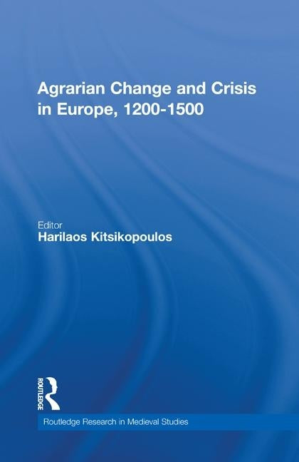 Agrarian Change and Crisis in Europe, 1200-1500 by Kitsikopoulos, Harilaos