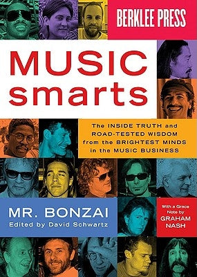 Music Smarts: The Inside Truth and Road-Tested Wisdom from the Brightest Minds in the Music Business by Bonzai