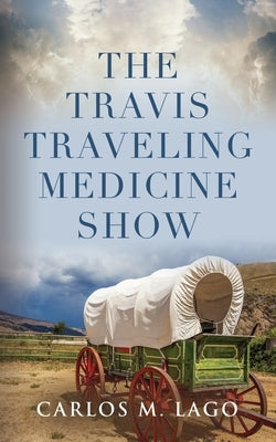The Travis Traveling Medicine Show by Lago, Carlos M.
