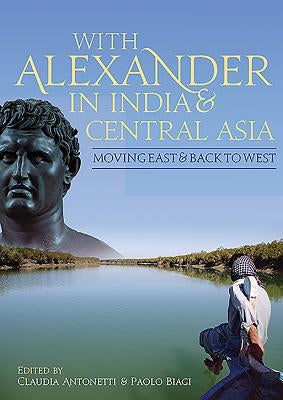 With Alexander in India and Central Asia: Moving East and Back to West by Antonetti, Claudia