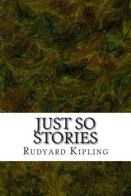 Just So Stories: (Rudyard Kipling Classics Collection) by Kipling, Rudyard