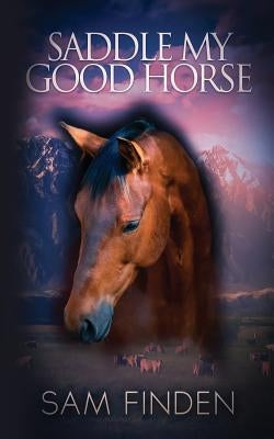 Saddle My Good Horse: The Cowboy Kids of Mirror Valley by Finden, Sam
