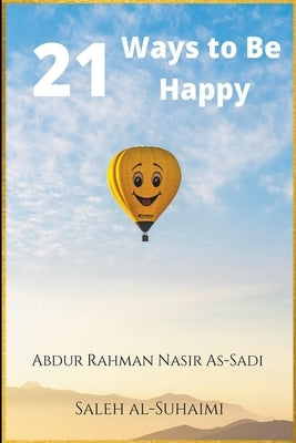 21 Ways to Be Happy by As-Sadi, Abdur Rahman Nasir