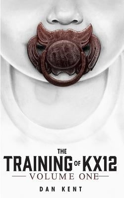 The Training of KX12: Volume One by Kent, Dan