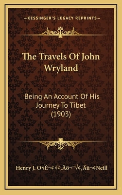 The Travels Of John Wryland: Being An Account Of His Journey To Tibet (1903) by Oââ'¬â"[neill, Henry J.