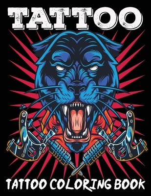Tattoo Coloring Book: An Adult Coloring Book with Awesome, Sexy, and Relaxing Tattoo Designs for Men and Women Tattoo Coloring Books for Adu by Book, Coloring Book