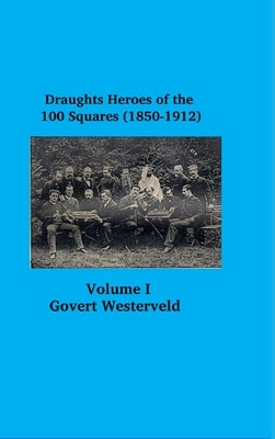 Draughts heroes of the 100 squares (1850-1912) Letters A - H - Volume I by Westerveld, Govert
