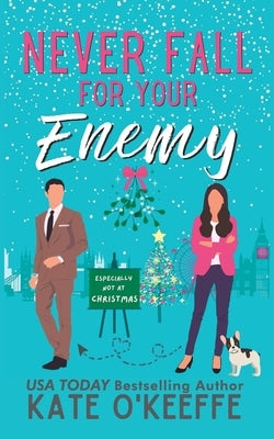 Never Fall for Your Enemy (especially not at Christmas): A laugh-out-loud sweet romantic comedy by O'Keeffe, Kate
