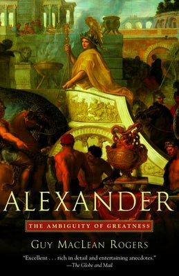 Alexander: The Ambiguity of Greatness by Rogers, Guy MacLean