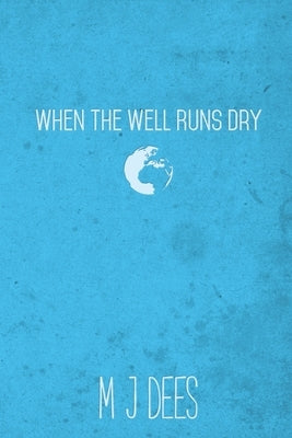 When the Well Runs Dry by Dees, M. J.