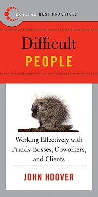 Best Practices: Difficult People: Working Effectively with Prickly Bosses, Coworkers, and Clients by Hoover, John