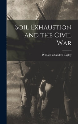 Soil Exhaustion and the Civil War by Bagley, William Chandler 1909-