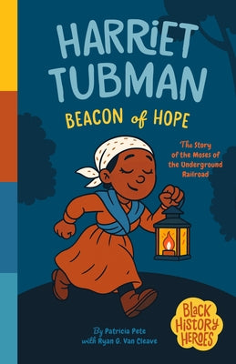 Black History Heroes: Harriet Tubman: Beacon of Hope: The Story of the Moses of the Underground Railroad by Pete, Patricia