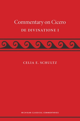 A Commentary on Cicero, de Divinatione I by Schultz, Celia