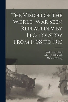 The Vision of the World-war Seen Repeatedly by Leo Tolstoy From 1908 to 1910 by Tolstoy, Leo Graf