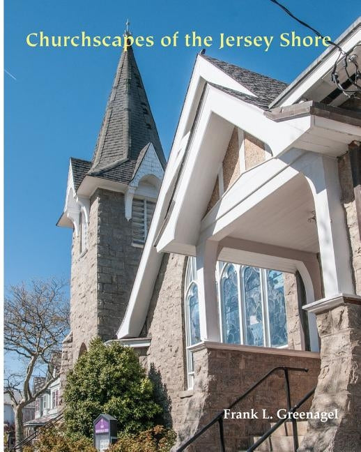 Churchscapes of the Jersey Shore: The Religious Architecture of Monmouth, Ocean, Atlantic & Cape May in the Eighteenth and Nineteenth Centuries by Greenagel, Frank L.