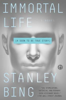 Immortal Life: A Soon to Be True Story by Bing, Stanley