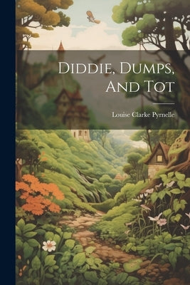 Diddie, Dumps, And Tot by Pyrnelle, Louise Clarke
