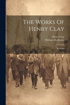 The Works Of Henry Clay: Speeches by Clay, Henry