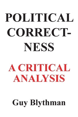 Political Correctness: A Critical Analysis by Blythman, Guy
