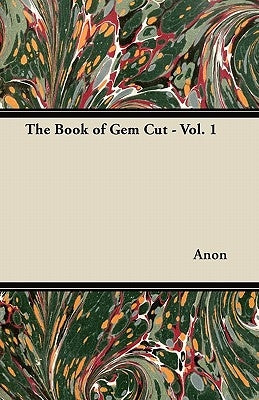 The Book of Gem Cut - Vol. 1 by Anon