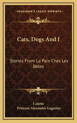 Cats, Dogs And I: Stories From La Paix Chez Les Betes by Colette