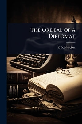 The Ordeal of a Diplomat by Nabokov, K. D. D. 1929