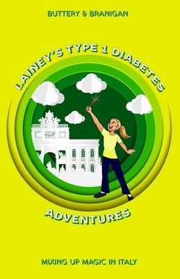 Lainey's Type One Diabetes Adventures: Mixing Up Magic in Italy, Book 2 by Buttery, Beth