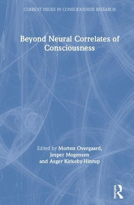 Beyond Neural Correlates of Consciousness by Overgaard, Morten