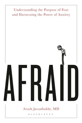 Afraid: Understanding the Purpose of Fear and Harnessing the Power of Anxiety by MD